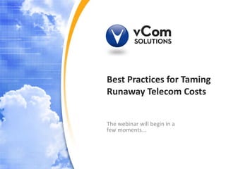 Best Practices for Taming
Runaway Telecom Costs


The webinar will begin in a
few moments...
 