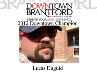 2012 Downtown Champion 
Lucas Duguid 
 