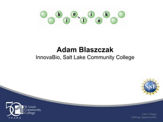 Adam Blaszczak
InnovaBio, Salt Lake Community College
 