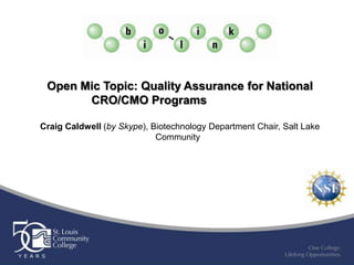 Open Mic Topic: Quality Assurance for National
       CRO/CMO Programs

Craig Caldwell (by Skype), Biotechnology Department Chair, Salt Lake
                            Community
 