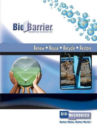 Why can’t wastewater
treatment be simple?

Residential Small Systems
Our advanced BioBarrier® Membrane BioReactor (MBR) designed speciﬁcally
for single-family homes far exceed efﬂuent requirements that provide new

With Bio-Microbics, is. Our
With Bio-Microbics, itit is. Fixed
Treatment Technologies (FITT )
Integrated Treatment Technologies (FITT®) are are
the result of decades of of experience, research &
result of decades experience, research &

opportunities for wastewater reuse projects. These MBR systems are ideal
for new construction, renovations, and repairs for nitrogen-sensitive areas.

development, and real world operating history.
With over 42,000 installations in more than 60
With over 42,000 installations in more than 60
countries, these technologies are operating right
countries, these technologies are operating right
now. Unnoticed. And that’s just the way we like it.
now. Unnoticed. And that’s just the way we like it.

Multi-Family & Small Community Systems

®

Exceeding typical treatment efﬂuent requirements of the local regulations,
our multi-family BioBarrier® High Strength Membrane BioReactor (HSMBR®)

•

systems provide small communities, sub-divisions, apartment buildings

Awards, Technology Approvals, and Product Certiﬁcations

and other clustered residential developments with high-quality efﬂuent that
provides new opportunities for wastewater recycling.

•

PDI (Plumbing & Drainage Institute) Certiﬁed – Standard PDI-WH201 and PDI-G101 grease interceptors
– promotes the advancement of innovative plumbing products.

•

PIA GmbH, EN 12566-3, Packaged and/or site assembled domestic wastewater treatment plants for
12566-3,
up to 50 People

•

Poland – Aprobata Techniczna (Technology Approval) ze Instytut Ochrony Srodowiska (Institute of
Environmental Protection)

Environmental Business Journal (EBJ) – 2009 Technology Merit Business Achievement Award, Water/
Wastewater – BioBarrier® Membrane BioReactor Technology

•

President’s “E” Award (2012) for Excellence in Exportation, granted by the President of the United
States, presented by the U.S. Department of Commerce

•

EPonline.com (Environmental Protection Magazine) – “2011 New Product of the Year” (Recycling) –
BioBarrier® Membrane BioReactor Technology

•

România – Avizează Favorabil – Consiliul Tehnic Permanent Pentru Constructii – Ministerul Dezvoltarii
Regionale Si Turismului

•

Russia – Technology Approval – Федеральная Служба По Надзору В Сфере Защиты Прав
Потребителей И Благополучия Человка (Federal Service of Environmental Protection)

•

Russia – CPT Свидетельство о Pоссийских Стандартах (Certiﬁcation of Russian Standards) –
BioSTORM® – All sizes

•

Russia – PMPC (Russian Maritime Register of Shipping) МЕЖДYНAРОДНОЕ СВИДЕТЕЛЬСТВО
МЕЖ
О ПРЕДОТВРАЩЕНИИ ЗАГРЯЗНЕНИЯ СТОЧНЫМИ ВОДАМИ - International Sewage Pollution
Prevention Certiﬁcate

•

CGL (Canadian Great Lakes) Maritime Certiﬁcation – issued by the Canadian Coast Guard

•

CSA (Canadian Standards Association) International Electrical Certiﬁcation

•

CE – European Electrical Systems (including a “Tropical Certiﬁcation Rating”)

•

Offering versatility and consistent high performance for commercial properties

Australian Department of Transportation & Royal Australian Navy - Technology Approval

•

Small & Large Commercial Systems

Renew • Reuse • Recycle • Restore

CCS (China Classiﬁcation Society) 中国船级社 – FAST® Technology Approval

•

•

Frost & Sullivan – 2011 Technology Innovation Award (Decentralized Commercial Outlets)

with kitchens and cafeterias, the BioBarrier® HSMBR® produces high-quality

•

Frost & Sullivan – 2010 North American Technology Innovation Award (Water/Wastewater)

efﬂuent speciﬁcally designed for water reuse applications.

•

GreenSpec® (Product Directory) listed...Provides accurate, unbiased...information [to]...improve the
environmental performance, and reduce the adverse impacts of buildings.

•

IAPMO (International Association of Plumbing & Mechanical Ofﬁcials), Listed by IAPMO R&T File #2586
– FOGHog® Fat Oil & Grease Interceptor FH-20 & FH-50

•

IMO (International Maritime Organization) MARPOL 2010 – FAST® Technology Approval

•

SASO (Saudi Arabian Standards Organization) Certiﬁed

•

Massachusetts Title 5 Innovative/Alternative System General Use Permit for Nitrogen Reduction

•

ETL (UL) – Listed to US electrical certiﬁcation requirements

•

NSF/ANSI Std 40, class 1 Certiﬁed – MicroFAST® 0.5, 0.75, 0.9, 1.5 & BioBarrier® MBR 0.5, 1.0, &
1.5 – Recognized in international trade by regulatory agencies at the local, state, and federal levels.

•

U.K. – United Kingdom Department of Trade – FAST® Technology Approval

•

NSF/ANSI Std 245 (Nitrogen Reduction) Certiﬁed – MicroFAST® 0.5, 0.75, 0.9, 1.5, BioBarrier®-N MBR
0.5, 1.0, & 1.5, and BioBarrier® MBR 0.5, 1.0, & 1.5

•

U.S. Coast Guard 33CFR159 – FAST® Technology Approval for Type II MSD (Marine Sanitation Devices).

•

•

NSF/ANSI Std 350 class R (Water Reuse) Certiﬁed – BioBarrier® MBR 0.5, 1.0, & 1.5

U.S. EPA–ETV (Environmental Technology Veriﬁcation) – RetroFAST® .250, .375 – validates the
performance of technology that may improve the protection of the environment.
...and MORE!

8450 Cole Parkway • Shawnee, KS 66227 USA
(800) 753-3278 • T: (913) 422-0707 • F: (913) 422-0808
www.biomicrobics.com • sales@biomicrobics.com

ENVIRONMENTALLY-SAFE, MIGHTY TOUGH ON CLEANING!
NEED SOME HOUSEHOLD PRODUCTS? Use the environmentally-friendly Mighty Mike® AllPurpose Cleaner and Mighty Mike® HE Liquid Laundry Detergent to effectively clean, naturally
deodorize and remove the toughest stains and odors without damaging surfaces or leaving
residues! TO ORDER: 1-866-652-4539 or solutions@sciencofast.com

®

a division of Bio-Microbics, Inc.
12977 Maurer Industrial Dr • Sunset Hills, MO 63127 USA
(800) 652-4539 • T: (314) 756-9300 • F: (314) 756-9306
® www.sciencoFAST.com • solutions@sciencofast.com

www.biomicrobics.com • www.sciencofast.com
© 2012 Bio-Microbics Inc. All Rights Reserved. All trademarks and logos are registered trademarks of Bio-Microbics Inc. or used under license. Except certification marks, which are registered by their respective owners.
PRINTED IN THE UNITED STATES OF AMERICA

Better Water. Better World.®

 