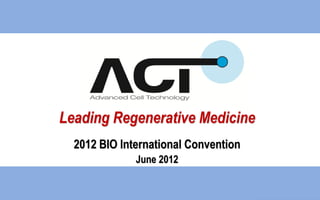 Leading Regenerative Medicine
2012 BIO International Convention
June 2012
 