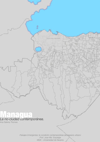Managua; la no-ciudad contemporánea.




                                       1
 