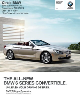 The all-new    

Circle BMW                                  BMW  Series
                                            Convertible


500 State Route 36
                                                                    The Ultimate
Eatontown, NJ 07724                            i               Driving Machine®


(888) 553-3958
http://www.circlebmw.com




 THE ALL-NEW
 BMW  SERIES CONVERTIBLE.
   UNLEASH YOUR DRIVING DESIRES.
   BMW EfficientDynamics
   Less emissions. More driving pleasure.
 
