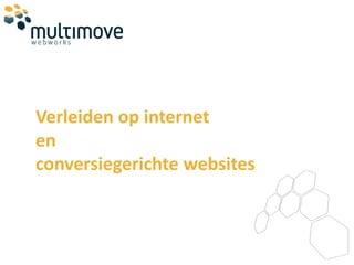 Verleiden op internet
en
conversiegerichte websites
 