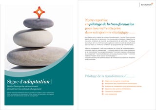 Notre expertise
                                                                                   en pilotage de la transformation
                                                                                   pour inscrire l’entreprise
                                                                                   dans sa trajectoire stratégique
                                                                                   Kurt Salmon est un cabinet de conseil en transformation : l’arrivée d’une nouvelle
                                                                                   équipe de direction, le lancement d’un nouveau plan stratégique, l’apparition de
                                                                                   nouvelles conditions de marché, les changements de périmètre… à chaque
                                                                                   événement de la vie d’entreprise, il s’agit de la mettre en ordre de bataille pour
                                                                                   exécuter dans les meilleures conditions les programmes de transformation.

                                                                                   Gérer le changement, c’est aussi maîtriser les cycles de la transformation :
                                                                                   comment aligner le management ? Comment obtenir le bon niveau d’adhésion
                                                                                   et de “commitment” à un projet d’entreprise ? Comment impulser la dynamique
                                                                                   du changement ? Comment déployer un nouveau business model ? Comment
                                                                                   maîtriser l’impact d’une rupture technologique ?...
                                                                                   Ce sont aujourd’hui les premiers enjeux de l’entreprise auxquels les dirigeants
                                                                                   sont confrontés.




                                                                                   Pilotage de la transformation
Signe d’adaptation                                                                                                 Alignement managerial et leadership

                                                                                                                   Management des programmes de transformation

Mettre l’entreprise en mouvement                                                                                   Systèmes de management et de communication interne

et maîtriser les cycles du changement                                                                              Alignement des systèmes d’information

                                                                                                                   Conduite du changement 
Penser l’avenir de l’entreprise dans un monde en mutation, c’est la transformer.
C’est la remettre en mouvement. C’est surtout lui permettre de repérer,                                            Lean management
organiser et maîtriser les cycles du changement.
 