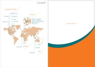 Amérique du Nord

                 Californie du Sud
                                                         Europe
   Los Angeles       Minneapolis


                        Atlanta                              Bruxelles – Düsseldorf
                                                             Genève – Luxembourg
San Francisco             New York                           Londres – Lyon – Manchester
                                                             Marseille - Nantes
                                                             Paris – Rome                  (Emplacement fiches.)




                                               Tunis
                                                                            Tokyo

                                  Casablanca
                                               Afrique
                                                                      Shanghai



                                                                           Asie
                                                         Hong-Kong
 
