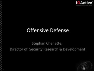 Offensive Defense

                 Stephan Chenette,
    Director of Security Research & Development



1
 