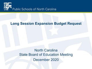 Long Session Expansion Budget Request
North Carolina
State Board of Education Meeting
December 2020
 