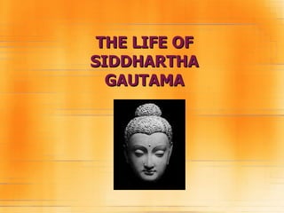 THE LIFE OF
SIDDHARTHA
  GAUTAMA
 