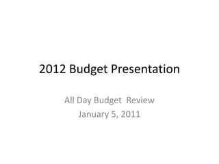2012 Budget Presentation All Day Budget  Review January 5, 2011 