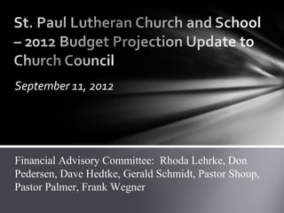 September 11, 2012




Financial Advisory Committee: Rhoda Lehrke, Don
Pedersen, Dave Hedtke, Gerald Schmidt, Pastor Shoup,
Pastor Palmer, Frank Wegner
 