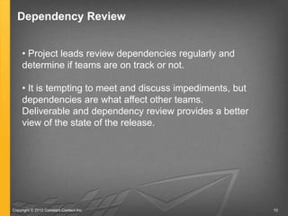 Dependency Review


     • Project leads review dependencies regularly and
     determine if teams are on track or not.

 ...