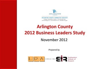 Arlington County
2012 Business Leaders Study
       November 2012

          Prepared by
 
