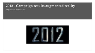 2012 - Campaign results augmented reality
SPQR Network - 9 febbraio 2010
 