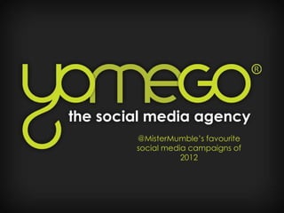 @MisterMumble’s favourite
social media campaigns of
           2012
 
