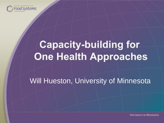 Capacity-building for  One Health Approaches Will Hueston, University of Minnesota 