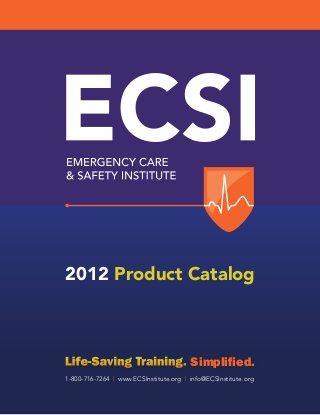 2012 Product Catalog

Life-Saving Training. Simplified.
1-800-716-7264 | www.ECSInstitute.org | info@ECSInstitute.org

 