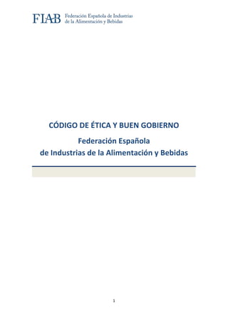 1
CÓDIGO DE ÉTICA Y BUEN GOBIERNO
Federación Española
de Industrias de la Alimentación y Bebidas
 