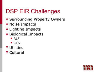DSP EIR Challenges
 Surrounding Property Owners
 Noise Impacts
 Lighting Impacts
 Biological Impacts
       RLF
       CTS
 Utilities
 Cultural
 