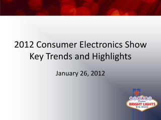 2012 Consumer Electronics Show
       Key Trends and Highlights
             January 26, 2012




1
 