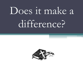 Does it make a
 difference?
 
