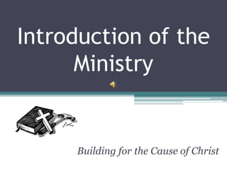 Introduction of the
      Ministry


     Building for the Cause of Christ
 
