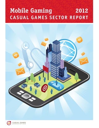 Mobile Gaming	             2012
C A SUAL G AME S SEC TOR REP OR T
 