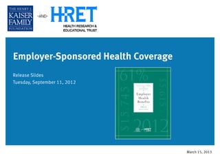 Employer-Sponsored Health Coverage
Release Slides
Tuesday, September 11, 2012
March 15, 2013
 
