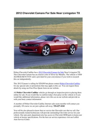 2012 Chevrolet Camaro For Sale Near Livingston TX




Peltier Chevrolet Cadillac has a 2012 Chevrolet Camaro for Sale Near Livingston TX.
This Chevrolet Camaro has an exterior color of Silver Ice Metallic. The vehicle is VIN#
2G1FB1E36C9175191 and is provided for your convenience if you wish to research
this car independently.

This 2012 Camaro is selling for $28,050 but please contact Peltier Chevrolet Cadillac
for any special sales or promotions that may apply to this car. You can request those
details by using our Free Price Quote form on our website.

All Peltier Chevrolet Cadillac vehicles go through an inspection prior to placing them
online for sale. If you would like to confirm today's best price on this vehicle or if you
would like additional information, please view this car on our website and provide us
with your basic contact information.

A member of Peltier Chevrolet Cadillac Internet sales team member will contact you
promptly. Of course we are just a phone call away: 936-657-4244

You will be also pleased to know that we service the Chevrolet cars that we sell. Our
professionally trained technicians will provide outstanding Chevrolet service for your
vehicle. Our auto parts department also has access to Chevrolet OEM parts to keep your
vehicle at factory specifications. For the best car service experience visit our Lufkin
Auto Service Center.


	
  
	
  
 