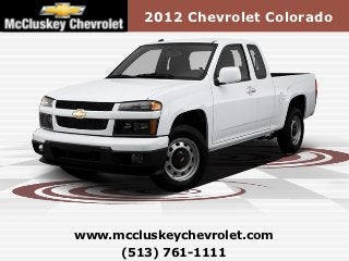 2012 Chevrolet Colorado




www.mccluskeychevrolet.com
     (513) 761-1111
 