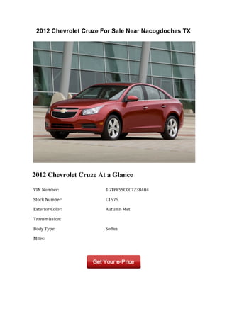 2012 Chevrolet Cruze For Sale Near Nacogdoches TX




2012 Chevrolet Cruze At a Glance

	
  VIN	
  Number:	
            	
  1G1PF5SC0C7238484	
  

	
  Stock	
  Number:	
          	
  C1575	
  

	
  Exterior	
  Color:	
        	
  Autumn	
  Met	
  

	
  Transmission:	
             	
  	
  

	
  Body	
  Type:	
             	
  Sedan	
  

	
  Miles:	
                    	
  	
  

	
  	
                          	
  	
  




	
  
	
  
 