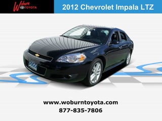 2012 Chevrolet Impala LTZ




www.woburntoyota.com
   877-835-7806
 