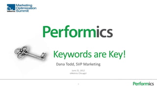 Keywords are Key!
Dana Todd, SVP Marketing
        June 25, 2012
       eMetrics Chicago!



               1
 