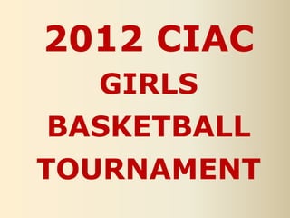 2012 CIAC
   GIRLS
 BASKETBALL
TOURNAMENT
 