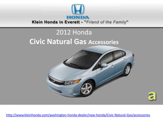 2012 Honda
              Civic Natural Gas Accessories




http://www.kleinhonda.com/washington-honda-dealer/new-honda/Civic-Natural-Gas/accessories
 