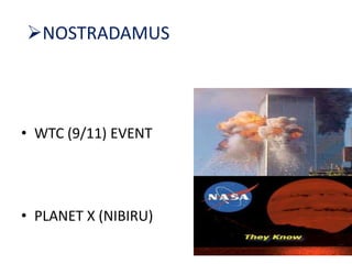 NOSTRADAMUS




• WTC (9/11) EVENT




• PLANET X (NIBIRU)
 