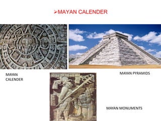 MAYAN CALENDER




MAYAN                         MAYAN PYRAMIDS
CALENDER




                         MAYAN MONUMENTS
 