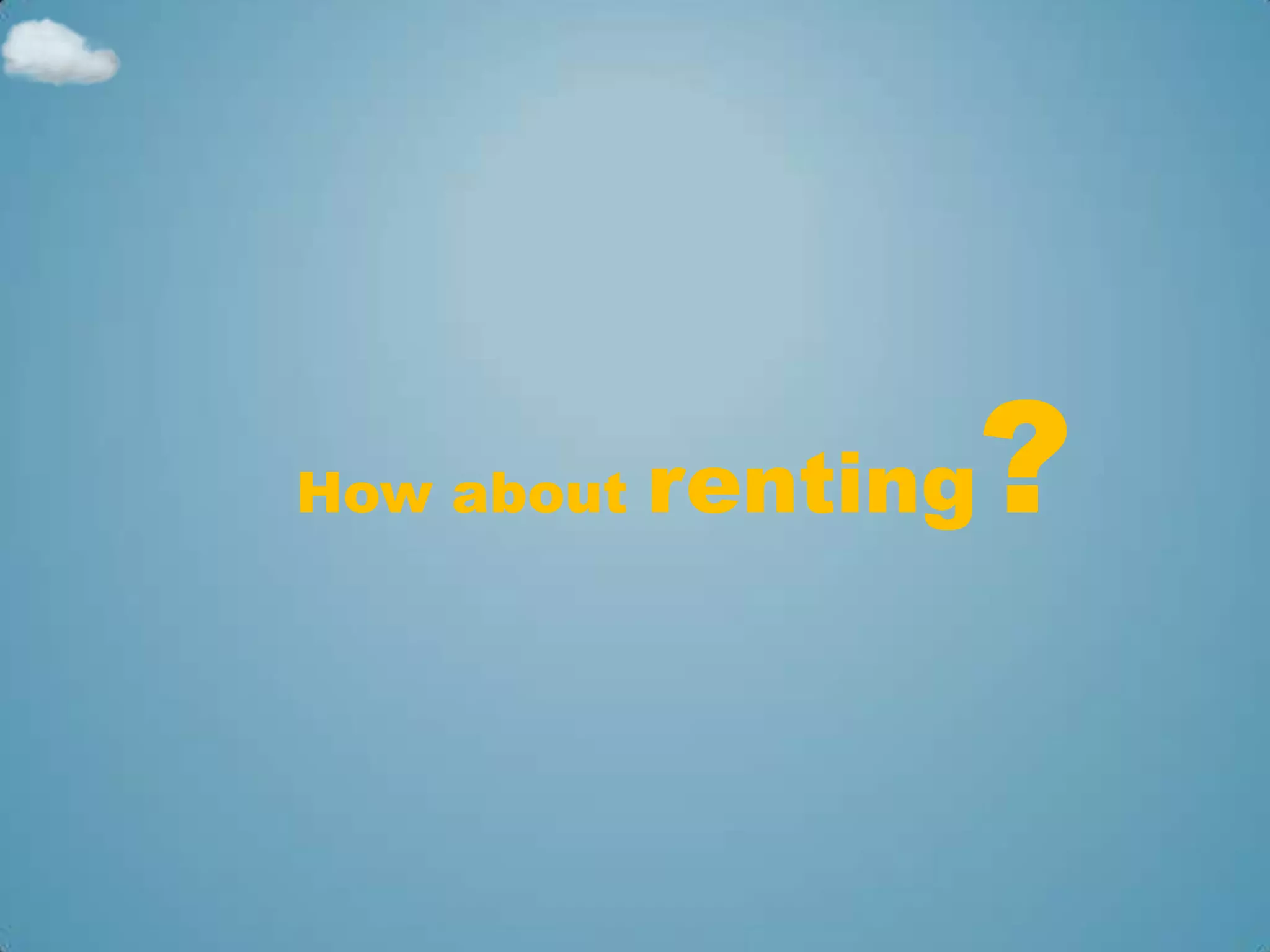 How about   renting   ?
 