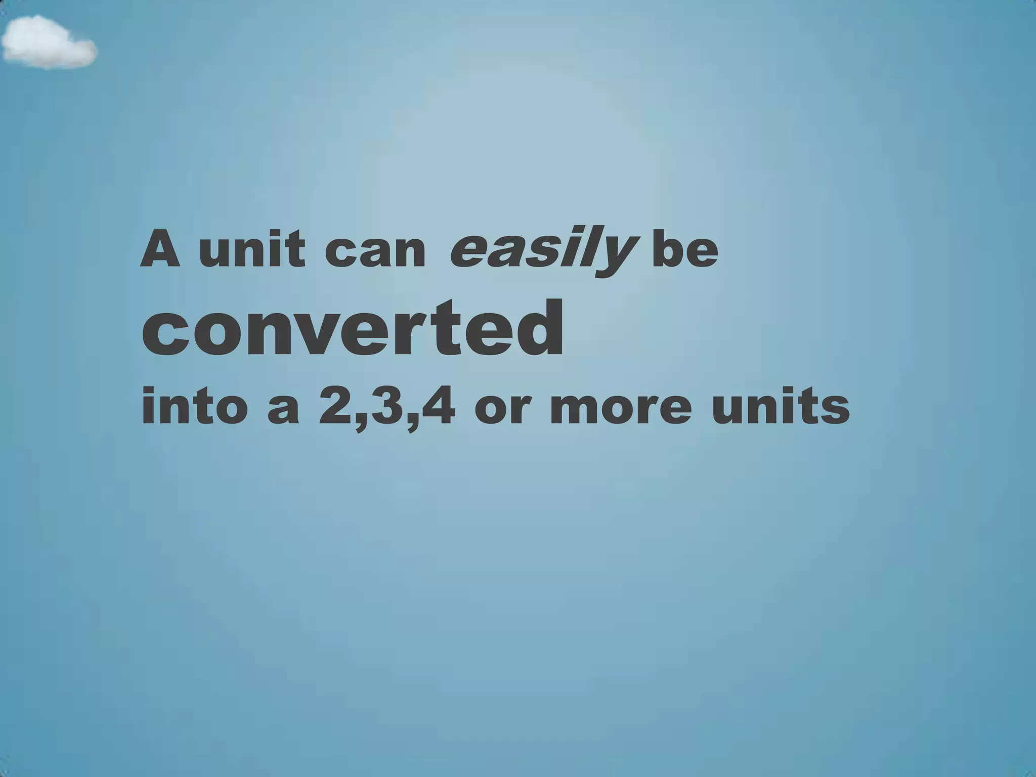 A unit can easily be
converted
into a 2,3,4 or more units
 