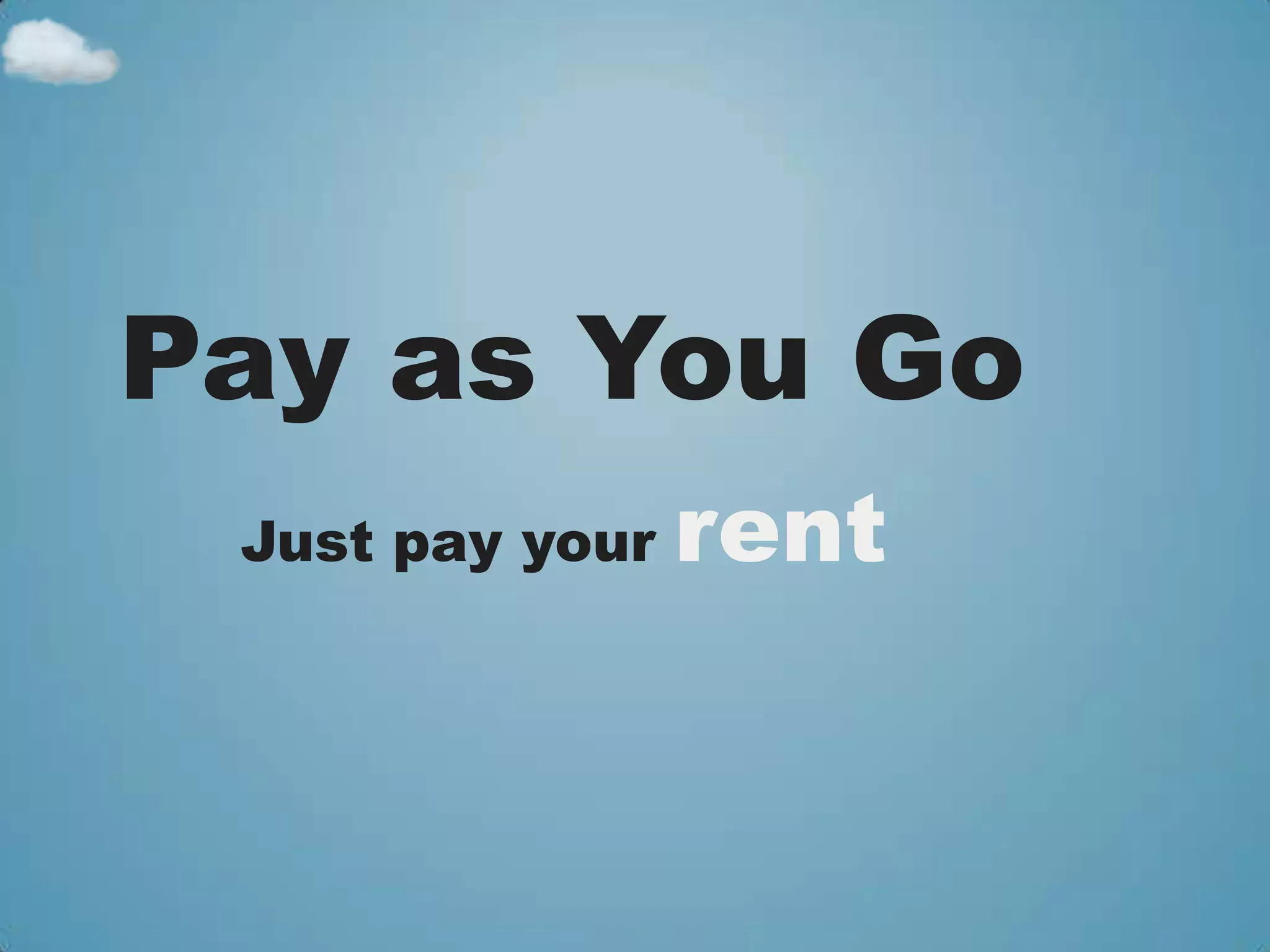 Pay as You Go
 Just pay your   rent
 