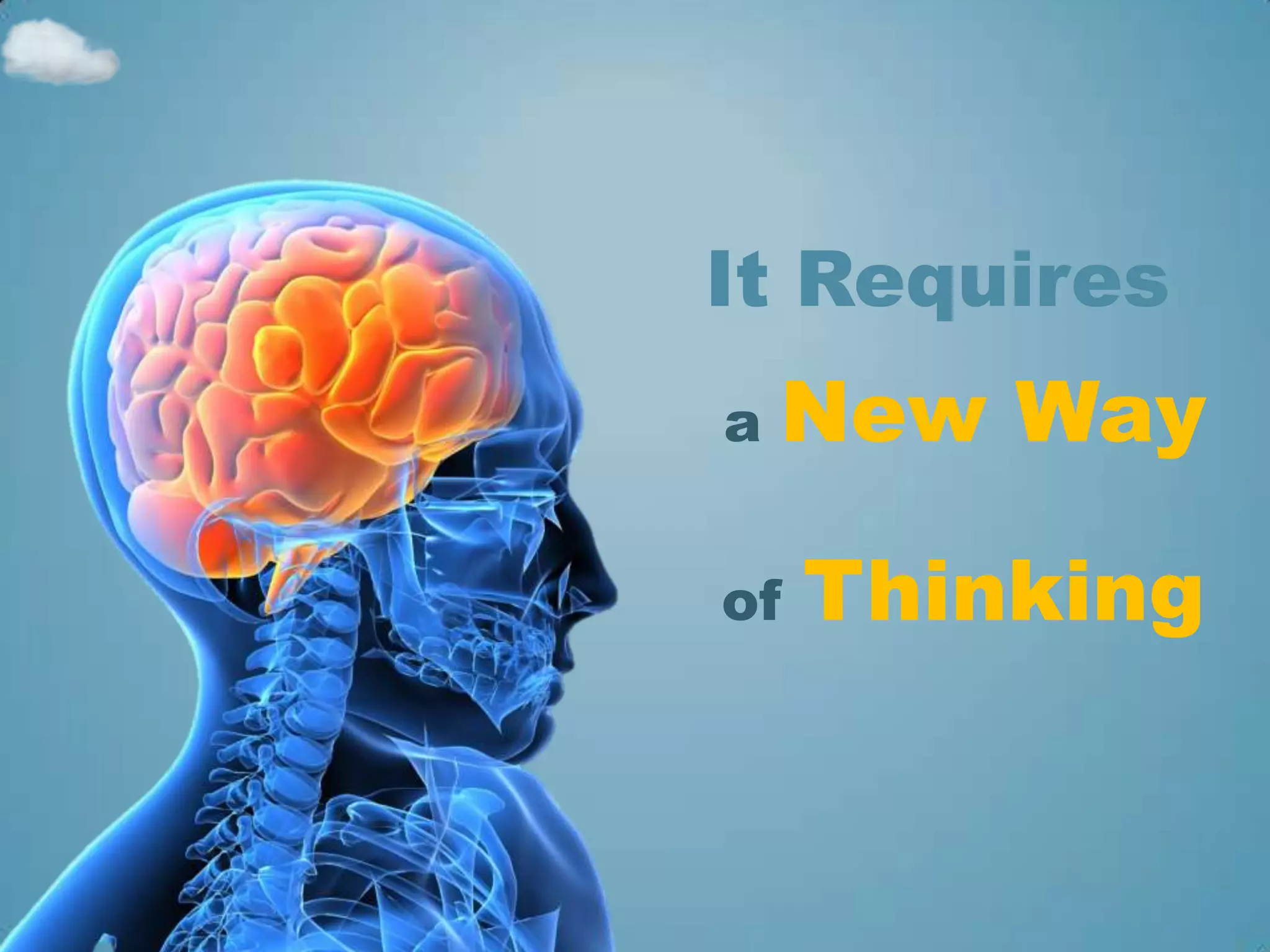 It Requires
a   New Way

of   Thinking
 