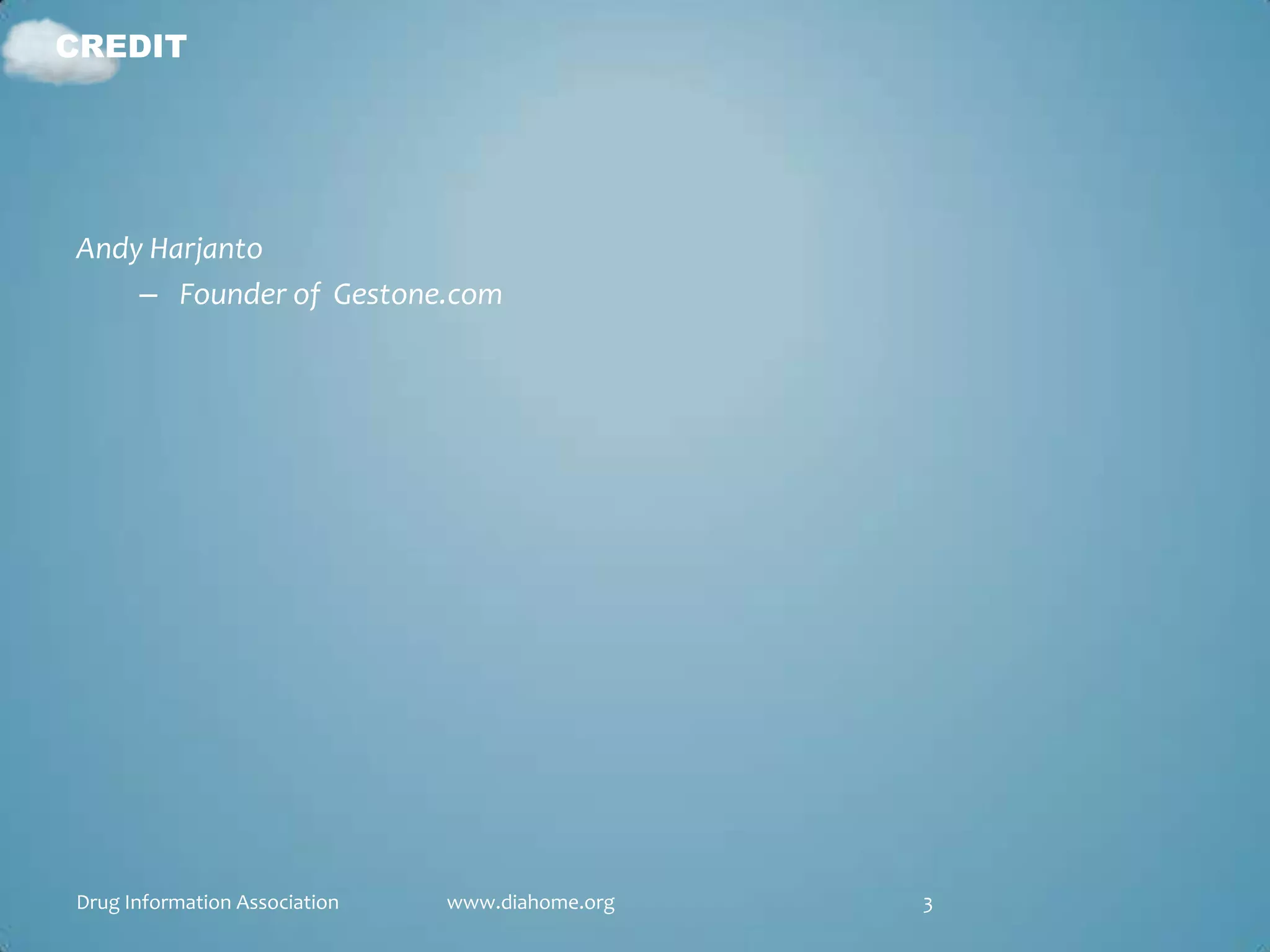 CREDIT




Andy Harjanto
    – Founder of Gestone.com




Drug Information Association   www.diahome.org   3
 