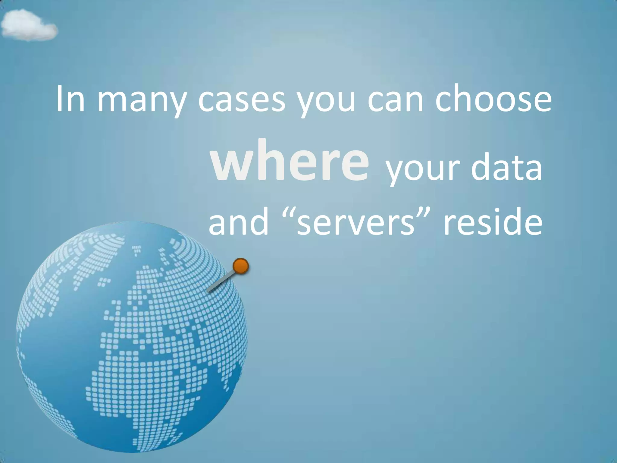In many cases you can choose
        where your data
        and “servers” reside
 