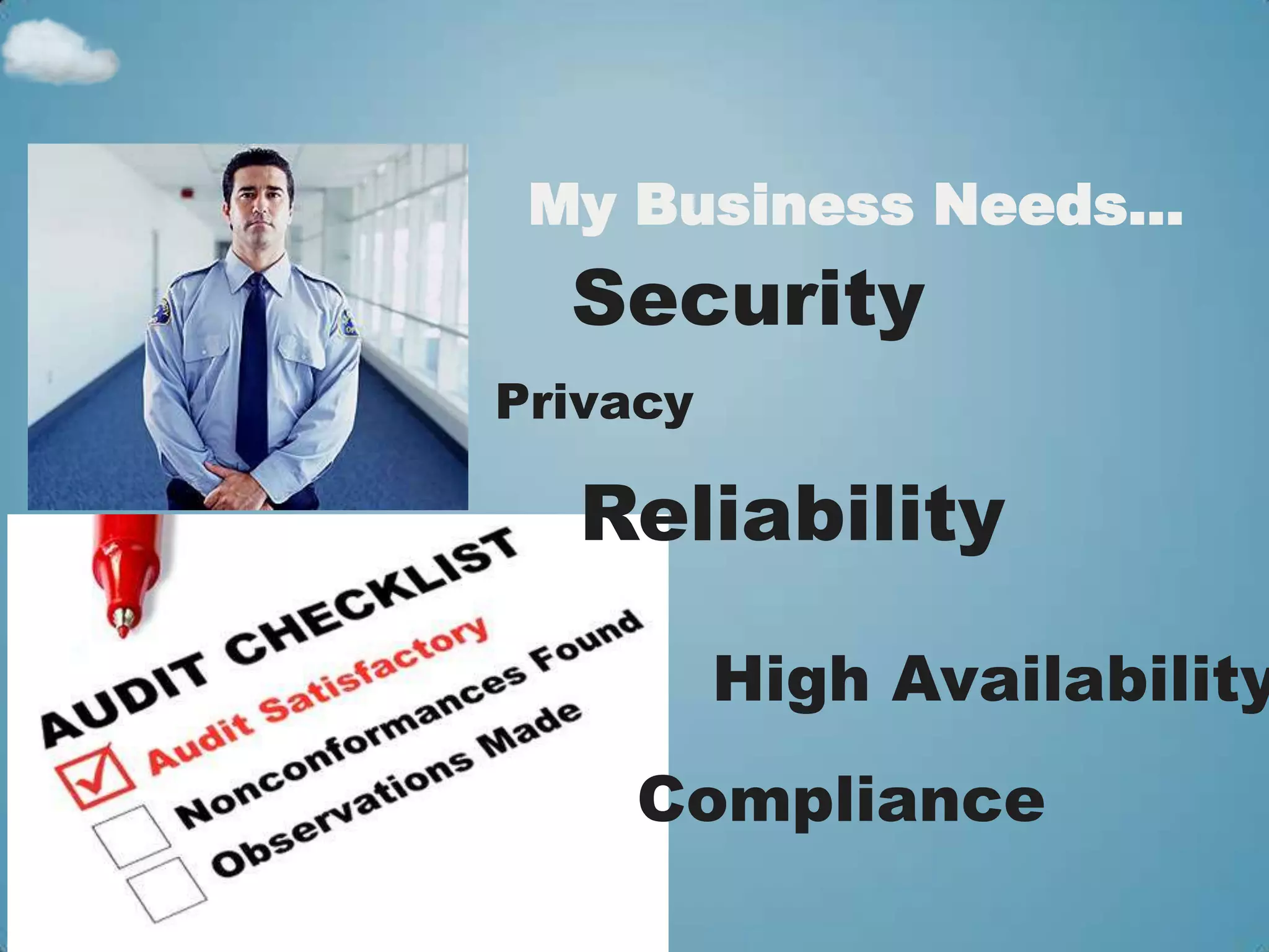 My Business Needs…
  Security
Privacy

  Reliability

          High Availability
    Compliance
 