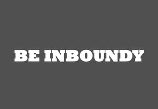 BE INBOUNDY

  [複写厳禁] ©2012 MARKETING ENGINE, INC. All Rights Reserved.   1
 