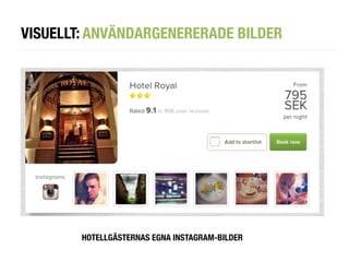 VISUELLT: ANVÄNDARGENERERADE BILDER




        HOTELLGÄSTERNAS EGNA INSTAGRAM-BILDER
 
