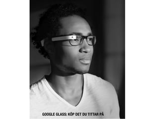 GOOGLE GLASS: KÖP DET DU TITTAR PÅ
 