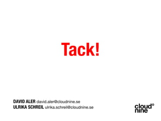 Tack!

DAVID ALER david.aler@cloudnine.se !
ULRIKA SCHREIL ulrika.schreil@cloudnine.se

 