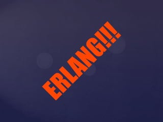 ERLANG!!!
 